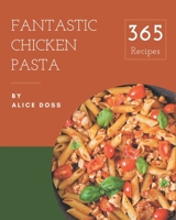 365 Fantastic Chicken Pasta Recipes: Start a New Cooking Chapter with Chicken Pasta Cookbook! B08P3JTVK8 Book Cover