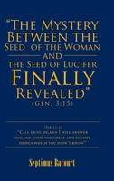 The Mystery Between the Seed of the Woman and the Seed of Lucifer, Finally Revealed: Gen. 3:15 1524627070 Book Cover