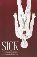 Sick: A Compilation Zine on Physical Illness 1934620483 Book Cover