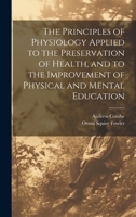 The Principles of Physiology Applied to the Preservation of Health, and to the Improvement of Physical and Mental Education 1020085401 Book Cover