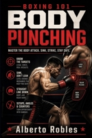 Boxing 101: Body Punching: Attack the Liver, Ribs, Solar Plexus, and Midsection with Better Setups, Combinations, Angles, Timing, and Safe Exits B0HGBTL3Z4 Book Cover