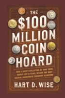 The $100 Million Coin Hoard: How a Secret Collection of Rare Coins, Buried for 50 Years, Became the Most Valuable Numismatic Discovery in History B0F2TSQVWM Book Cover