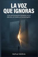 La voz que ignoras: Una confrontación honesta con el silencio, el miedo y el autoengaño B0G4KV94F2 Book Cover