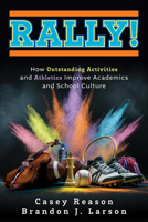Rally!: How Outstanding Activities and Athletics Improve Academics and School Culture (a Step-By-Step Guide to the Rally Model 1962188574 Book Cover