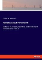 Rambles About Portsmouth: sketches of persons, localities, and incidents of two centuries - Vol. 2 3337832997 Book Cover