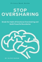 Stop Oversharing: A Guide to Protecting Your Success, Love Life, Plans, Income, Happiness, and Dreams Until They Are Ready B0GPKP41N7 Book Cover