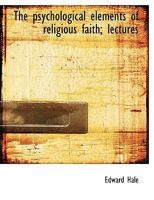 The psychological elements of religious faith; lectures 1425499279 Book Cover