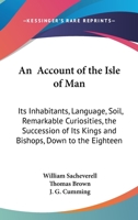 An Account Of The Isle Of Man,: Its Inhabitants, Language, Soil, Remarkable Curiosities, The Succession Of Its Kings And Bishops, Down To The Present ... Of Essay. : With A Voyage To I-colomb-kill 1140849336 Book Cover