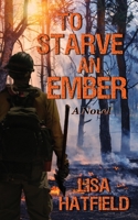 To Starve an Ember: A Novel about wildfires and family disasters and how to protect yourself from both in more ways than one 1736894102 Book Cover