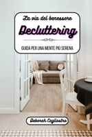 La via del benessere: il decluttering: Guida per una mente più serena B0BTK6HJJV Book Cover