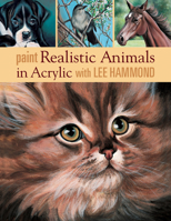 Paint Realistic Animals in Acrylic With Lee Hammond 1581809123 Book Cover