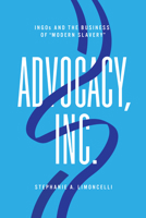 Advocacy, Inc.: Ingos and Business Influence in the Movement Against "Modern Slavery 1503644820 Book Cover