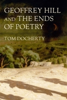 Geoffrey Hill and the Ends of Poetry 1526198266 Book Cover