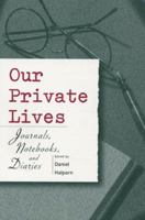 Our Private Lives: Journals, Notebooks, and Diaries 0679725326 Book Cover
