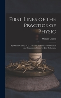 First Lines of the Practice of Physic: By William Cullen, M.D. ... in Four Volumes. With Practical and Explanatory Notes, by John Rotheram, 1016586108 Book Cover