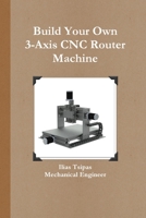 Build Your Own 3-Axis Cnc Router Machine 9609371884 Book Cover