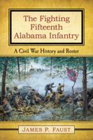 The Fighting Fifteenth Alabama Infantry: A Civil War History and Roster 0786496126 Book Cover