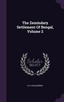 The Zemindary Settlement Of Bengal, Volume 2 1286700493 Book Cover