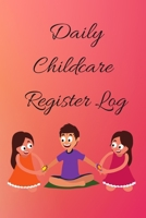 Daily Childcare Register Log: Ideal Sign In And Out Register Log Book For Childminders Daycares, Babysitters Nannies And Preschool (Childcare Attendance Logbook) 1711762679 Book Cover