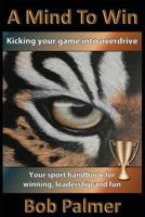 A Mind to Win: Your Sport Handbook for Winning, Leadership and Fun 0991761855 Book Cover