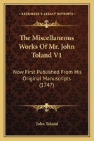 The Miscellaneous Works Of Mr. John Toland V1: Now First Published From His Original Manuscripts 1437335098 Book Cover