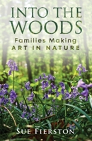 Into the Woods : Families Making Art in Nature 1735121401 Book Cover