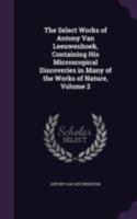 The Select Works of Antony Van Leeuwenhoek, Containing His Microscopical Discoveries in Many of the Works of Nature, Volume 2 1017404437 Book Cover