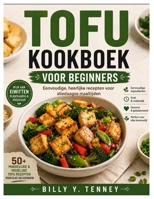 TOFU KOOKBOEK VOOR BEGINNERS: Eenvoudige, heerlijke recepten voor alledaagse maaltijden (Dutch Edition) B0HGX3WYVF Book Cover