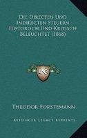Die Directen Und Indirecten Steuern Historisch Und Kritisch Beleuchtet (1868) 1247836576 Book Cover