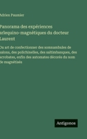 Panorama des expériences arlequino-magnétiques du docteur Laurent: Ou art de confectionner des somnambules de salons, des polichinelles, des ... décorés du nom de magnétisés (French Edition) 3563070911 Book Cover