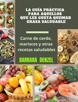 LA GUÍA PRÁCTICA PARA AQUELLOS QUE LES GUSTA QUEMAR GRASA SALUDABLE: Carne de cerdo, mariscos y otras recetas saludables B091F8RQF4 Book Cover