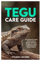 Tegu Care Guide: Everything you Need to Know About Species, Behavior, Feeding, Breeding, and Creating the Perfect Habitat B0FP15RJ7Z Book Cover