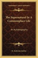 The Supernatural In A Commonplace Life: An Autobiography 1432584294 Book Cover