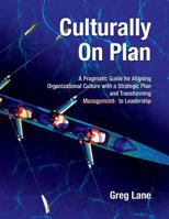 Culturally on Plan: A Pragmatic Guide for Aligning Organizational Culture with a Strategic Plan and Transforming Management to Leadership 0615731597 Book Cover