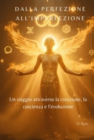Dalla perfezione all'imperfezione: Un viaggio attraverso la creazione, la coscienza e l’evoluzione (Italian Edition) B0FH4GFLZQ Book Cover