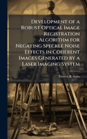 Development of a Robust Optical Image Registration Algorithm for Negating Speckle Noise Effects in Coherent Images Generated by a Laser Imaging System 102508280X Book Cover