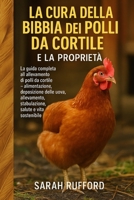 LA CURA DELLA BIBBIA DEI POLLI DA CORTILE E LA PROPRIETÀ: La guida completa all'allevamento di polli da cortile – alimentazione, deposizione delle ... salute e vita sostenibile (Italian Edition) B0FMPY4DSN Book Cover