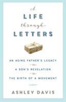 A Life Through Letters: An Aging Father's Legacy, a Son's Revelation, the Birth of a Movement 099814200X Book Cover
