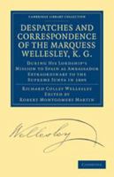 The Despatches, Minutes, and Correspondence of the Marquess Wellesley, K. G., During His Administration in India 5 Volume Set 0530203154 Book Cover