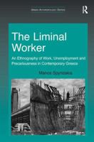 The Liminal Worker: An Ethnography of Work, Unemployment and Precariousness in Contemporary Greece 1409428230 Book Cover