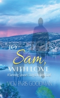 To Sam, With Love: A Surviving Spouse's Story of Inspired Grief 1648732933 Book Cover