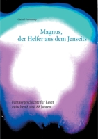 Magnus, der Helfer aus dem Jenseits: Fantasygeschichte für Leser zwischen 8 und 88 Jahren 3753472735 Book Cover