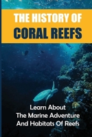 The History Of Coral Reefs: Learn About The Marine Adventure And Habitats Of Reefs: The Picture Under The Sea B09DMK93G6 Book Cover