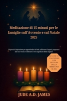 Meditazione di 15 minuti per le famiglie sull'Avvento e sul Natale 2025: 28 giorni di ispirazione per approfondire la fede, rafforzare i legami, prepararsi alla Sua venuta e celebrare B0FTSDN481 Book Cover