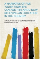A Narrative Of Five Youth From The Sandwich Islands: Now Receiving An Education In This Country 1275751180 Book Cover
