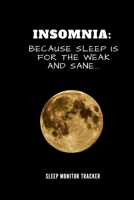 Insomnia Because Sleep Is For The Weak And Sane Sleep Monitor Tracker: Track Your Sleep Pattern To Help Cure Insomnia / Sleep Journal Log / Monitor ... Disorder Tracking / Record Sleeping Pattern 1678922803 Book Cover