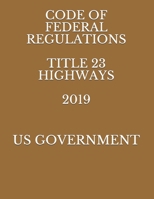 CODE OF FEDERAL REGULATIONS TITLE 23 HIGHWAYS 2019 1686403313 Book Cover