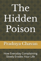 The Hidden Poison: How Everyday Complaining Slowly Erodes Your Life B0F3VWFJTP Book Cover