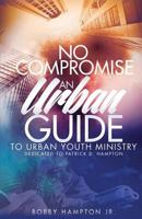 No Compromise: An Urban Guide to Urban Youth Ministry 0998252344 Book Cover