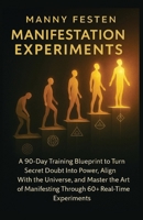 Manifestation Experiments: A 90-Day Training Blueprint to Turn secret Doubt Into Power, Align With the Universe, and Master the Art of Manifesting Through 60+ Real-Time Experiments B0FK3TJ4CB Book Cover